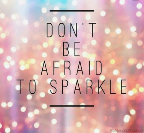 Dont be afraid to sparkle.